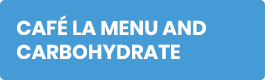 Cafe LA Menu and Carbohydrate - button